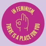 In feminism, there is a place for you